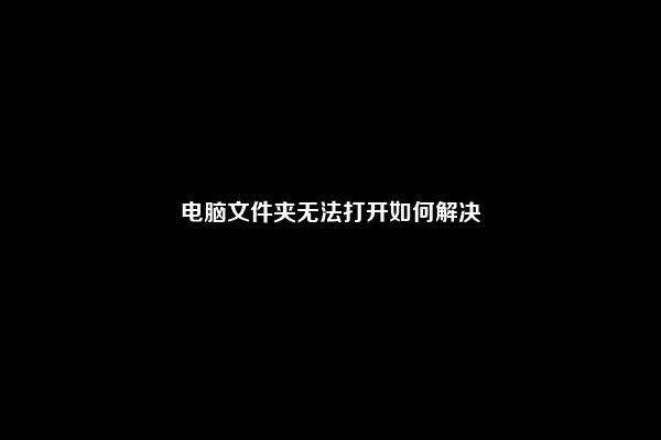 电脑文件夹无法打开如何解决