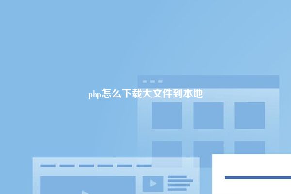 php怎么下载大文件到本地