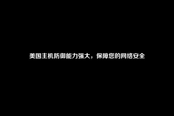 美国主机防御能力强大，保障您的网络安全