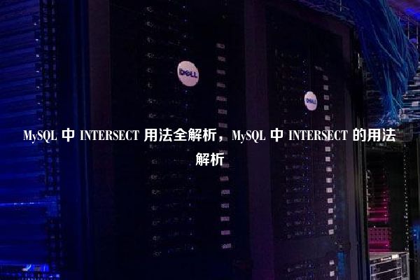 MySQL 中 INTERSECT 用法全解析，MySQL 中 INTERSECT 的用法解析