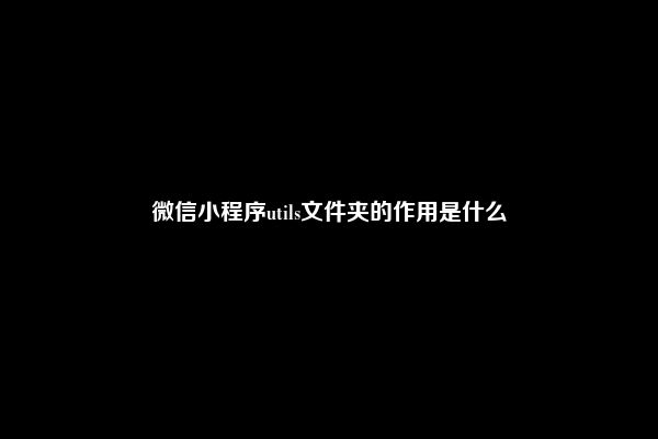 微信小程序utils文件夹的作用是什么