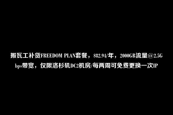 搬瓦工补货FREEDOM PLAN套餐，$82.94/年，2000GB流量@2.5Gbps带宽，仅限洛杉矶DC2机房/每两周可免费更换一次IP