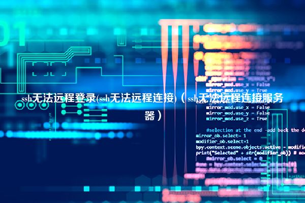 ssh无法远程登录(ssh无法远程连接)（ssh无法远程连接服务器）