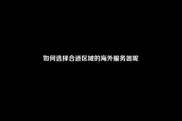 如何选择合适区域的海外服务器呢