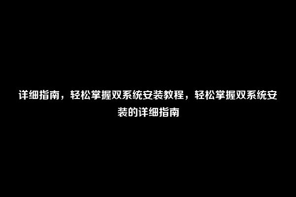 详细指南，轻松掌握双系统安装教程，轻松掌握双系统安装的详细指南