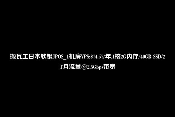 搬瓦工日本软银JPOS_1机房VPS:$74.57/年,1核2G内存/40GB SSD/2T月流量@2.5Gbps带宽