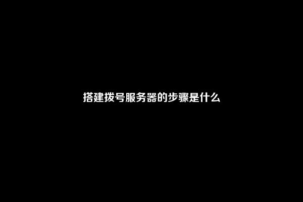 搭建拨号服务器的步骤是什么