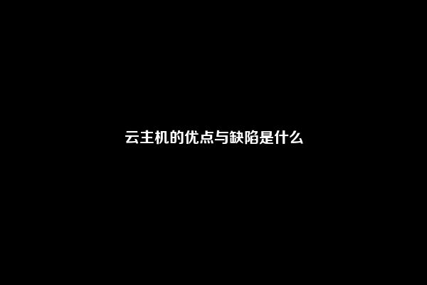 云主机的优点与缺陷是什么