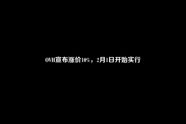 OVH宣布涨价10%，2月1日开始实行