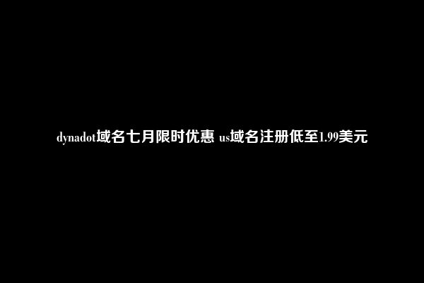 dynadot域名七月限时优惠 us域名注册低至1.99美元