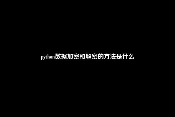 python数据加密和解密的方法是什么