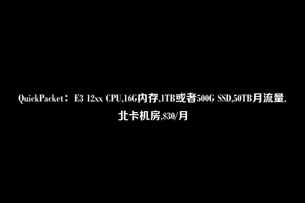 QuickPacket：E3 12xx CPU,16G内存,1TB或者500G SSD,50TB月流量,北卡机房,$30/月