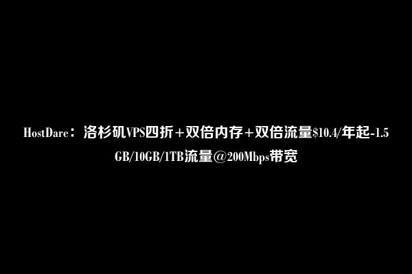 HostDare：洛杉矶VPS四折+双倍内存+双倍流量$10.4/年起-1.5GB/10GB/1TB流量@200Mbps带宽