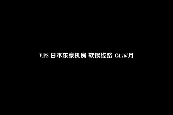 V.PS 日本东京机房 软银线路 €4.76/月