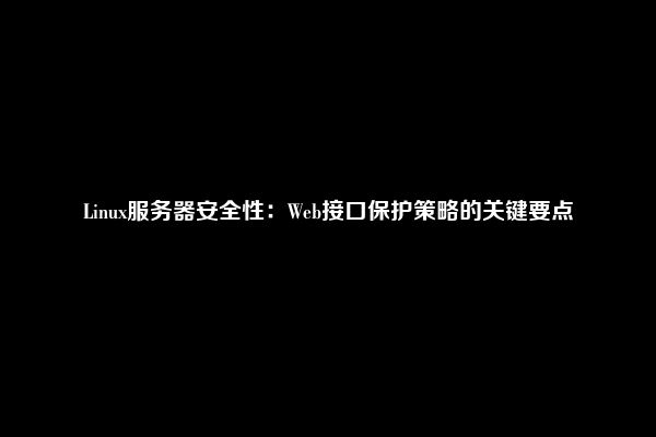 Linux服务器安全性：Web接口保护策略的关键要点