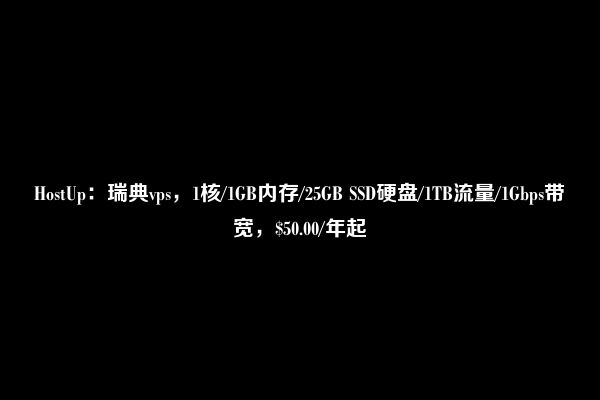 HostUp：瑞典vps，1核/1GB内存/25GB SSD硬盘/1TB流量/1Gbps带宽，$50.00/年起