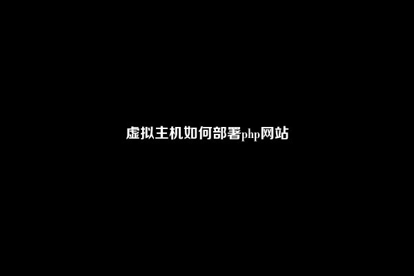 虚拟主机如何部署php网站