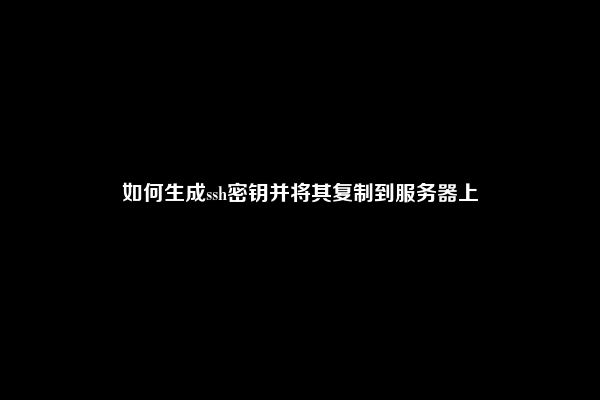 如何生成ssh密钥并将其复制到服务器上