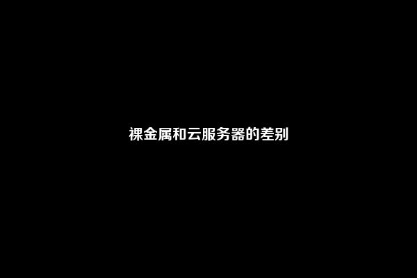 裸金属和云服务器的差别