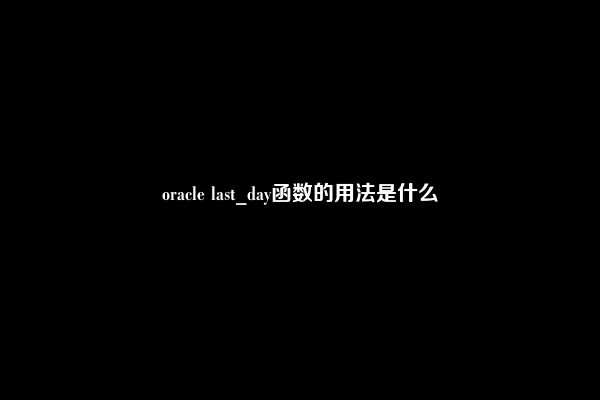 oracle last_day函数的用法是什么