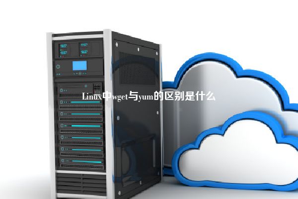 Linux中wget与yum的区别是什么