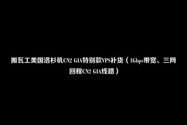 搬瓦工美国洛杉矶CN2 GIA特别款VPS补货（1Gbps带宽、三网回程CN2 GIA线路）