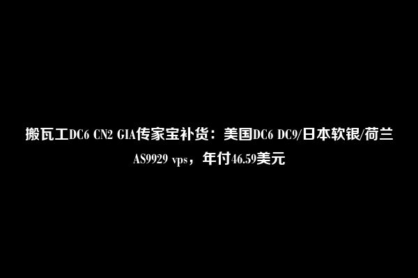 搬瓦工DC6 CN2 GIA传家宝补货：美国DC6 DC9/日本软银/荷兰AS9929 vps，年付46.59美元