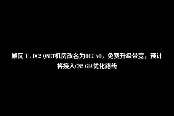 搬瓦工: DC2 QNET机房改名为DC2 AO，免费升级带宽，预计将接入CN2 GIA优化路线