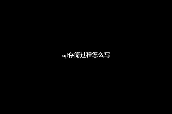 sql存储过程怎么写