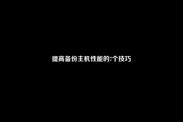 提高备份主机性能的7个技巧