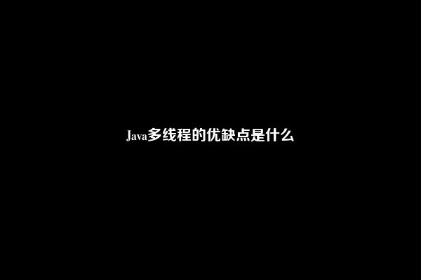 Java多线程的优缺点是什么