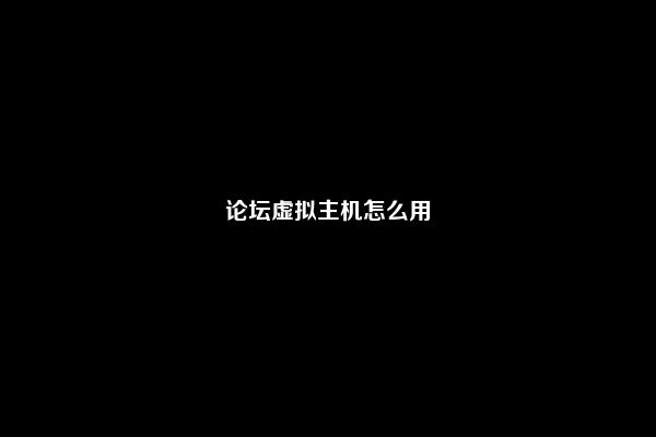 论坛虚拟主机怎么用