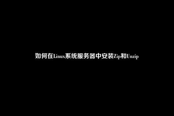 如何在Linux系统服务器中安装Zip和Unzip