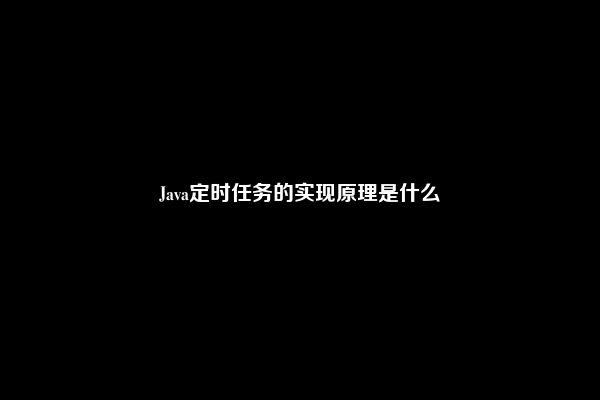 Java定时任务的实现原理是什么