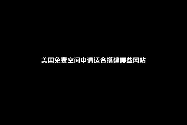 美国免费空间申请适合搭建哪些网站