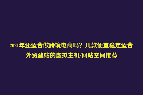 2021年还适合做跨境电商吗?