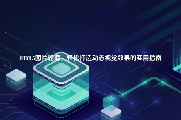 HTML5图片轮播，轻松打造动态视觉效果的实用指南