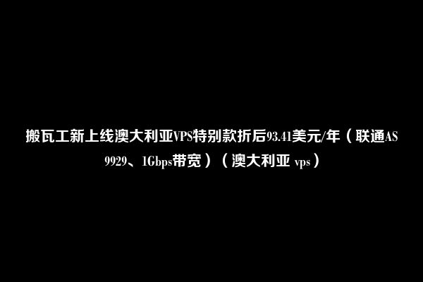 搬瓦工新上线澳大利亚VPS特别款折后93.41美元/年（联通AS9929、1Gbps带宽）（澳大利亚 vps）