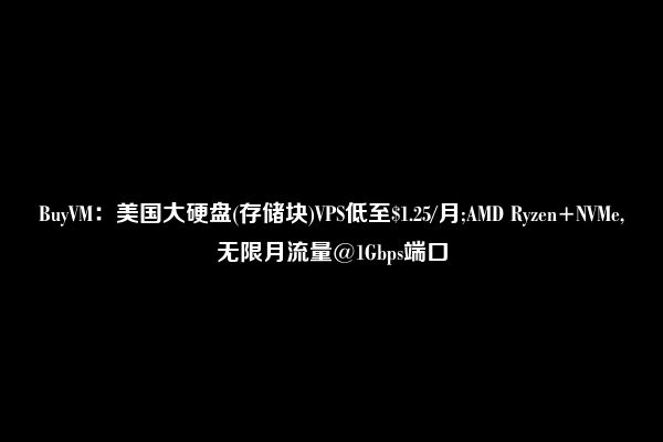 BuyVM：美国大硬盘(存储块)VPS低至$1.25/月;AMD Ryzen+NVMe,无限月流量@1Gbps端口