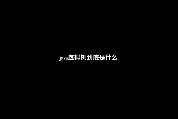 java虚拟机到底是什么