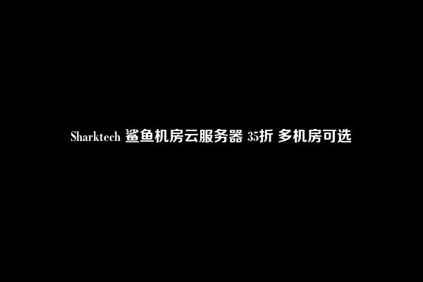 Sharktech 鲨鱼机房云服务器 35折 多机房可选