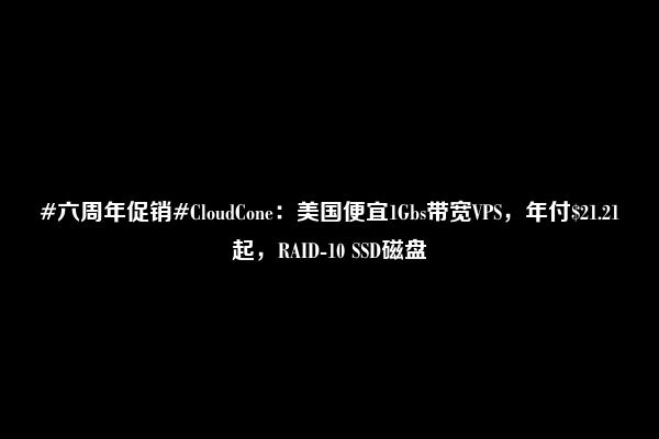 #六周年促销#CloudCone：美国便宜1Gbs带宽VPS，年付$21.21起，RAID-10 SSD磁盘