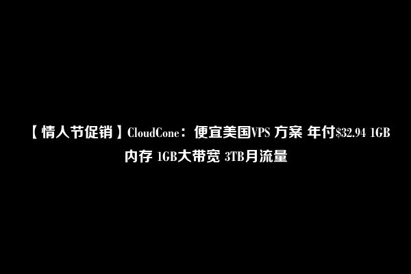 【情人节促销】CloudCone：便宜美国VPS 方案 年付$32.94 1GB内存 1GB大带宽 3TB月流量