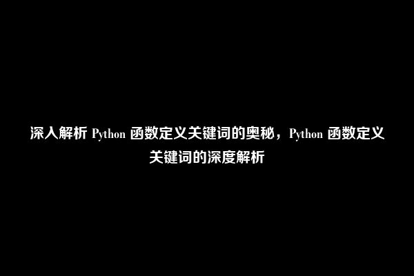 深入解析 Python 函数定义关键词的奥秘，Python 函数定义关键词的深度解析