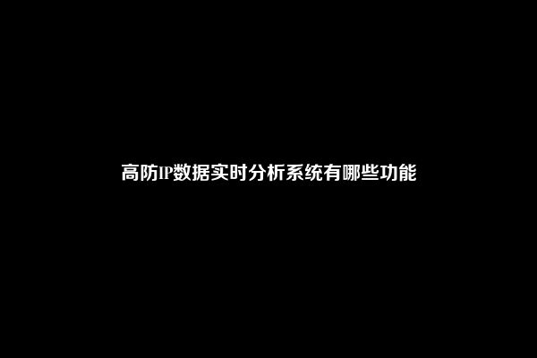 高防IP数据实时分析系统有哪些功能