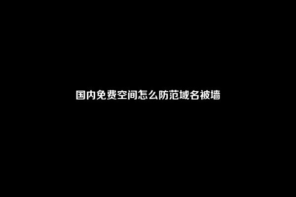 国内免费空间怎么防范域名被墙