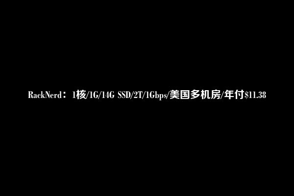 RackNerd：1核/1G/14G SSD/2T/1Gbps/美国多机房/年付$11.38