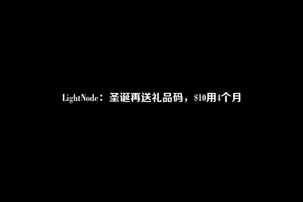 LightNode：圣诞再送礼品码，$10用4个月