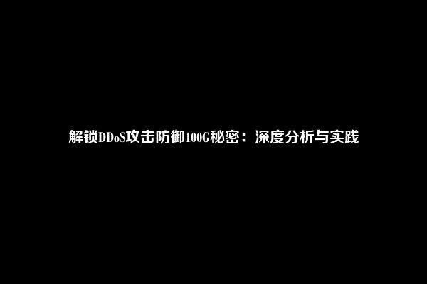 解锁DDoS攻击防御100G秘密：深度分析与实践