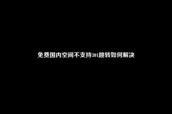 免费国内空间不支持301跳转如何解决